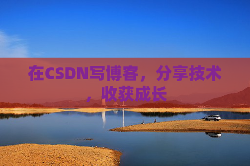 在CSDN写博客,分享技术,收获成长 在CSDN写博客,分享技术,收获成长